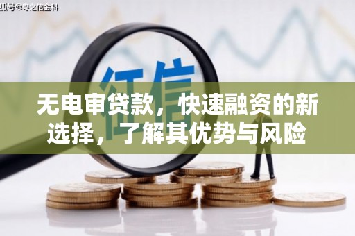 汾阳无电审贷款，快速融资的新选择，了解其优势与风险