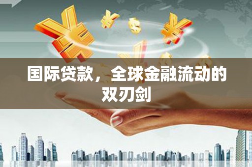 汾阳国际贷款，全球金融流动的双刃剑