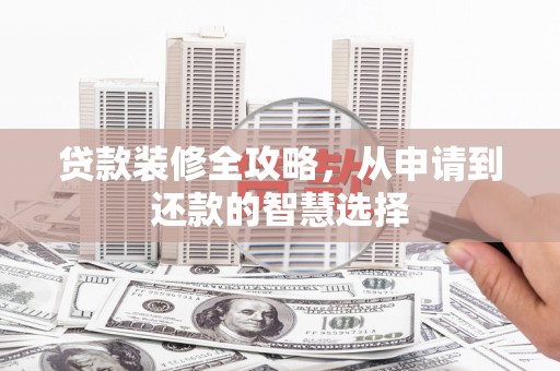 汾阳贷款装修全攻略，从申请到还款的智慧选择