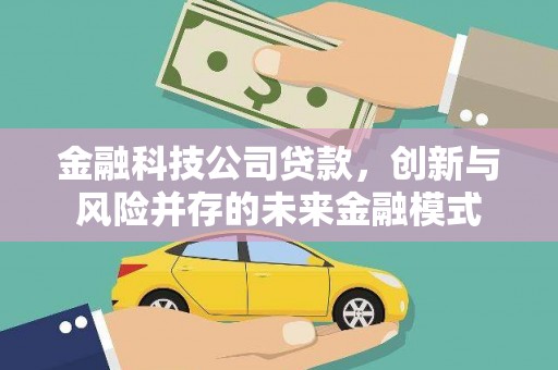 汾阳金融科技公司贷款，创新与风险并存的未来金融模式