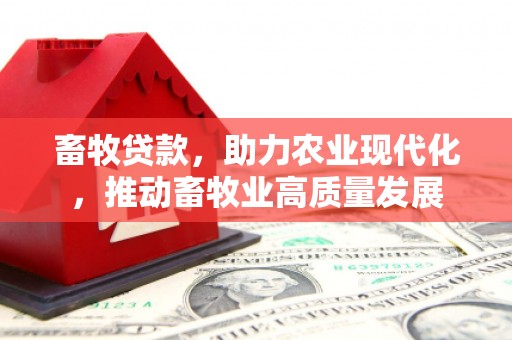 汾阳畜牧贷款，助力农业现代化，推动畜牧业高质量发展