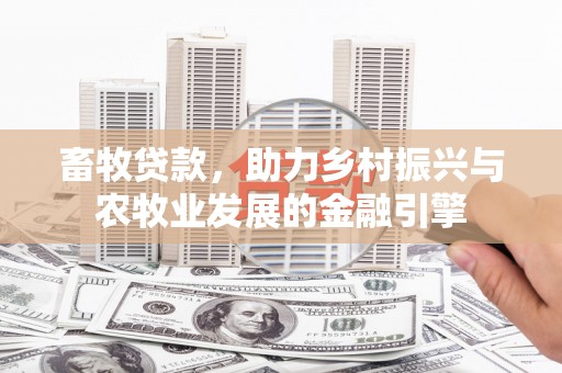 汾阳畜牧贷款，助力乡村振兴与农牧业发展的金融引擎