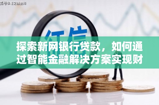 汾阳探索新网银行贷款，如何通过智能金融解决方案实现财富增长