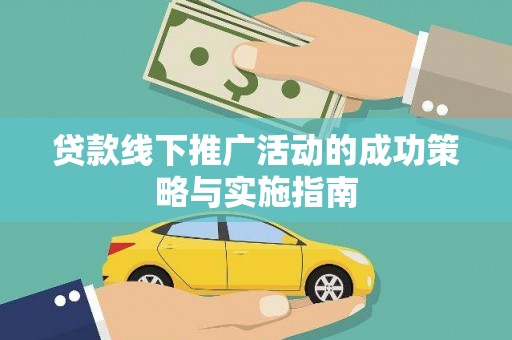 汾阳贷款线下推广活动的成功策略与实施指南