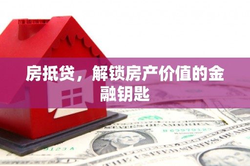 汾阳房抵贷，解锁房产价值的金融钥匙