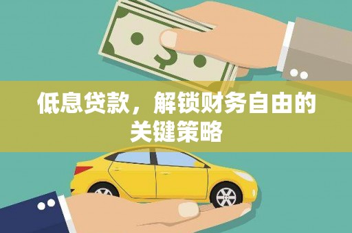 汾阳低息贷款，解锁财务自由的关键策略