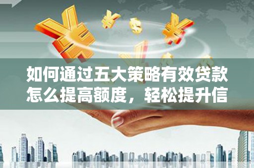 汾阳如何通过五大策略有效贷款怎么提高额度，轻松提升信用价值