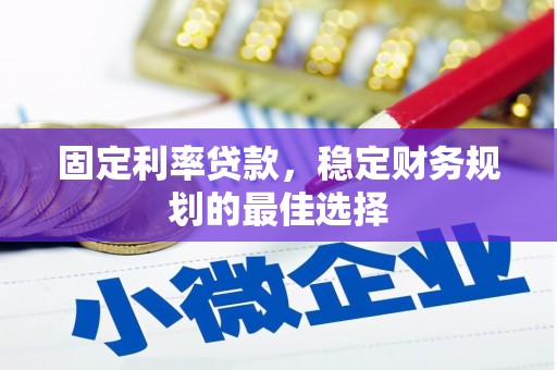 汾阳固定利率贷款，稳定财务规划的最佳选择