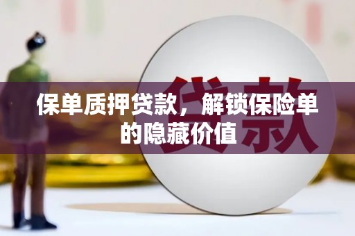 汾阳保单质押贷款，解锁保险单的隐藏价值