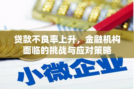 汾阳贷款不良率上升，金融机构面临的挑战与应对策略