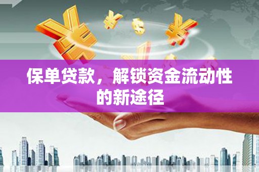 汾阳保单贷款，解锁资金流动性的新途径