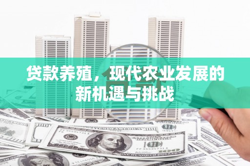 汾阳贷款养殖，现代农业发展的新机遇与挑战
