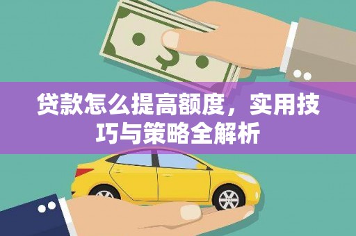 汾阳贷款怎么提高额度，实用技巧与策略全解析