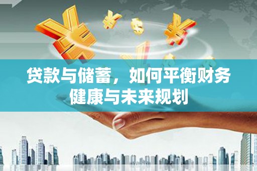 汾阳贷款与储蓄，如何平衡财务健康与未来规划