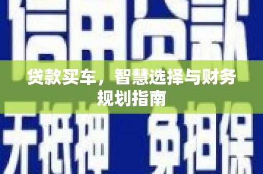 汾阳贷款买车，智慧选择与财务规划指南