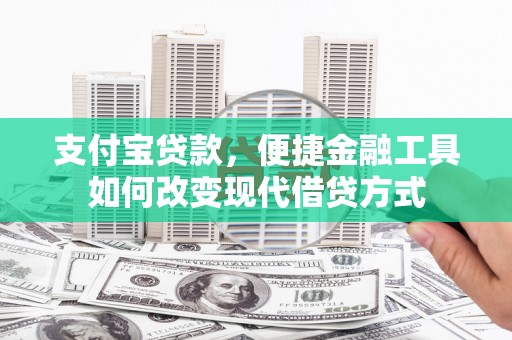 汾阳支付宝贷款，便捷金融工具如何改变现代借贷方式