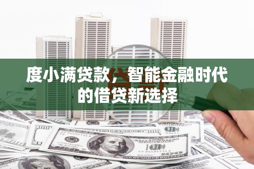 汾阳度小满贷款，智能金融时代的借贷新选择