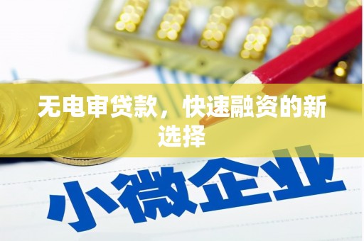 汾阳无电审贷款，快速融资的新选择