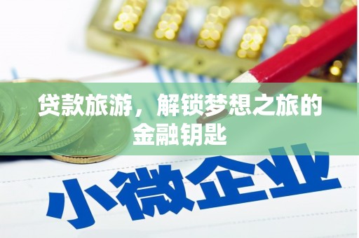 汾阳贷款旅游，解锁梦想之旅的金融钥匙