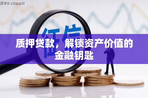 汾阳质押贷款，解锁资产价值的金融钥匙