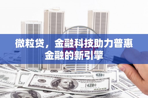 汾阳微粒贷，金融科技助力普惠金融的新引擎