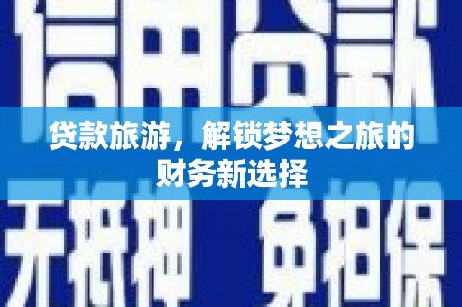 汾阳贷款旅游，解锁梦想之旅的财务新选择
