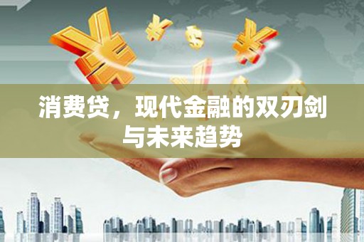 汾阳消费贷，现代金融的双刃剑与未来趋势