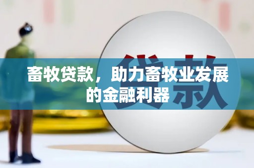 汾阳畜牧贷款，助力畜牧业发展的金融利器