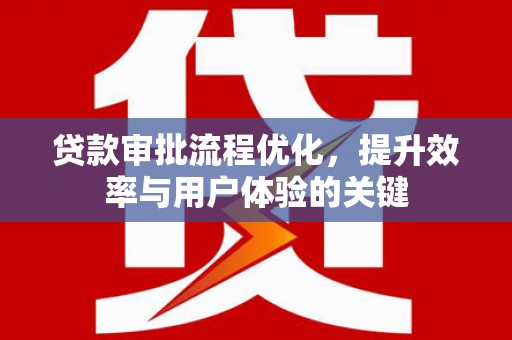 汾阳贷款审批流程优化，提升效率与用户体验的关键