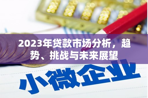 汾阳2023年贷款市场分析，趋势、挑战与未来展望