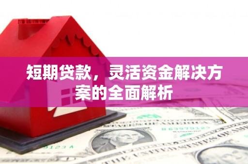汾阳短期贷款，灵活资金解决方案的全面解析