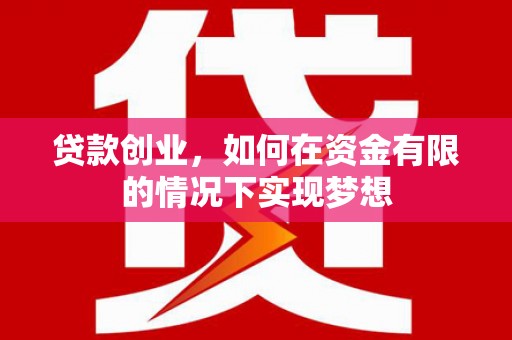 汾阳贷款创业，如何在资金有限的情况下实现梦想