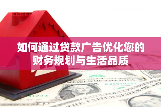 汾阳如何通过贷款广告优化您的财务规划与生活品质