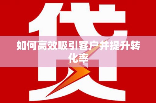 汾阳如何高效吸引客户并提升转化率
