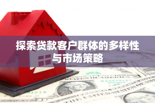 汾阳探索贷款客户群体的多样性与市场策略