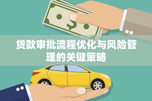 汾阳贷款审批流程优化与风险管理的关键策略
