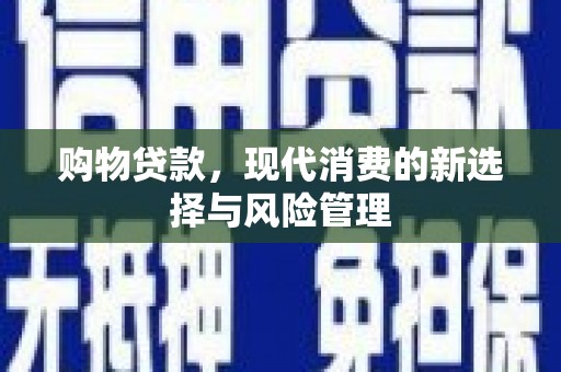 汾阳购物贷款，现代消费的新选择与风险管理