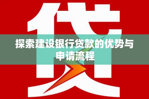 汾阳探索建设银行贷款的优势与申请流程
