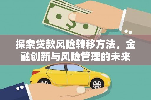 汾阳探索贷款风险转移方法，金融创新与风险管理的未来