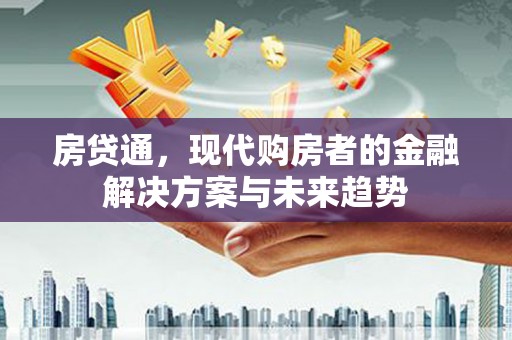 汾阳房贷通，现代购房者的金融解决方案与未来趋势