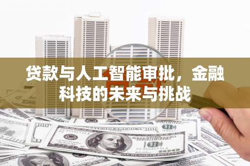 汾阳贷款与人工智能审批，金融科技的未来与挑战