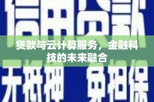 汾阳贷款与云计算服务，金融科技的未来融合