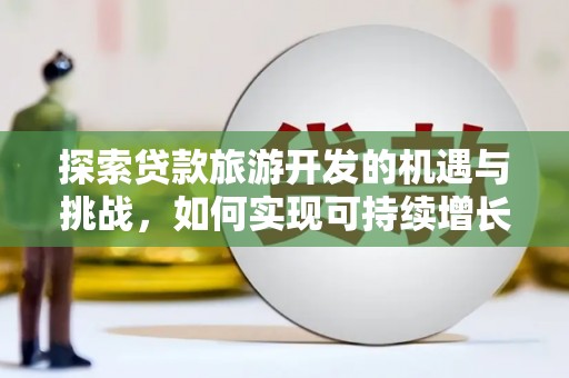 汾阳探索贷款旅游开发的机遇与挑战，如何实现可持续增长