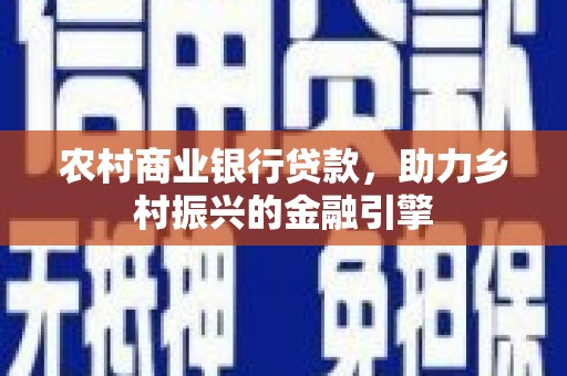 汾阳农村商业银行贷款，助力乡村振兴的金融引擎
