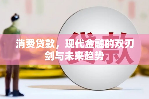 汾阳消费贷款，现代金融的双刃剑与未来趋势