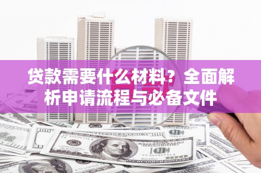 汾阳贷款需要什么材料？全面解析申请流程与必备文件
