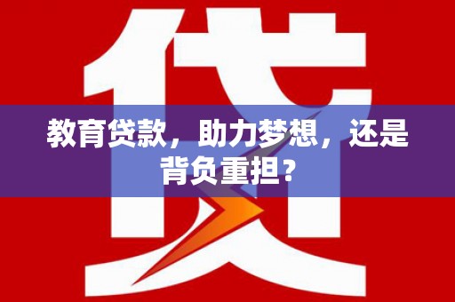 汾阳教育贷款，助力梦想，还是背负重担？