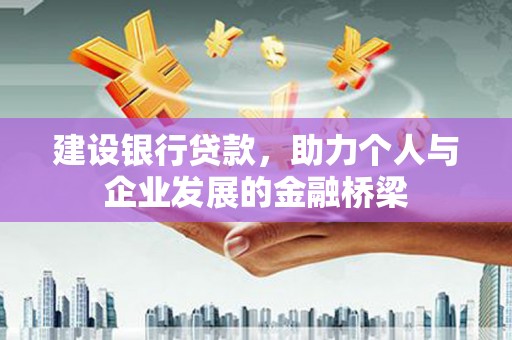汾阳建设银行贷款，助力个人与企业发展的金融桥梁