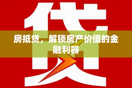 汾阳房抵贷，解锁房产价值的金融利器