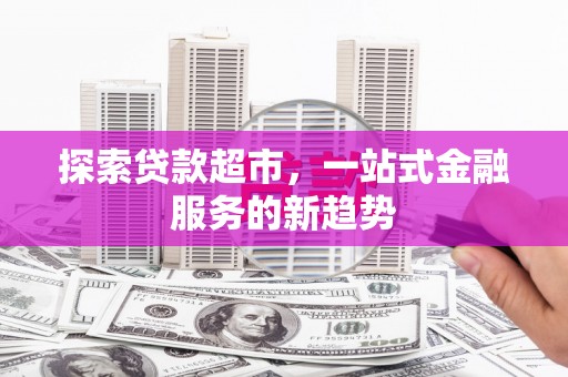 汾阳探索贷款超市，一站式金融服务的新趋势